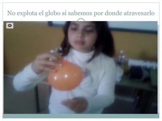 No explota el globo si sabemos por donde atravesarlo
 