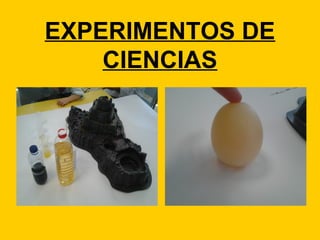 EXPERIMENTOS DE
    CIENCIAS
 