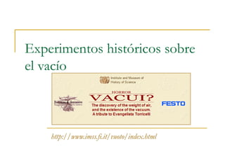http://www.imss.fi.it/vuoto/index.html   Experimentos históricos sobre el vacío 