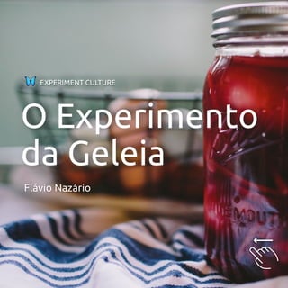 O Experimento
da Geleia
Flávio Nazário
EXPERIMENT CULTURE
🦋
 