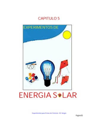 ENERGIA S LAR
Experimentos para Ferias de Ciencias - M. Vargas
Pagina83
EXPERIMENTOS DE
CAPITULO 5
 