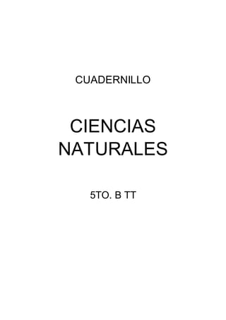 CUADERNILLO
CIENCIAS
NATURALES
5TO. B TT
 