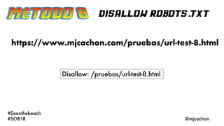 disallow robots.txt
#Seonthebeach
#SOB18 @mjcachon
Disallow: /pruebas/url-test-8.html
https://www.mjcachon.com/pruebas/url...