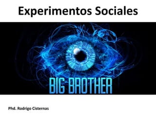 Experimentos Sociales
Phd. Rodrigo Cisternas
 