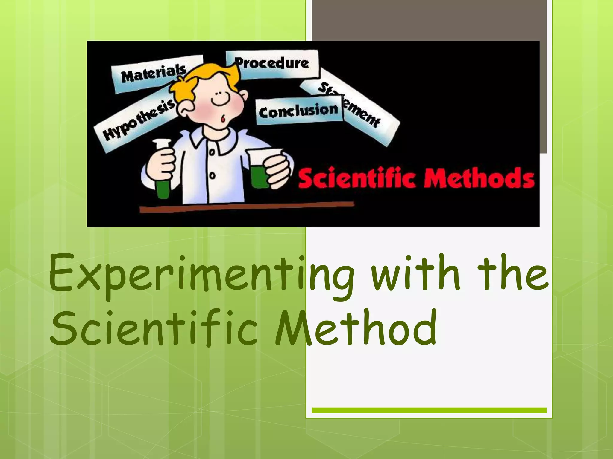 Experimenting with the
Scientific Method
 
