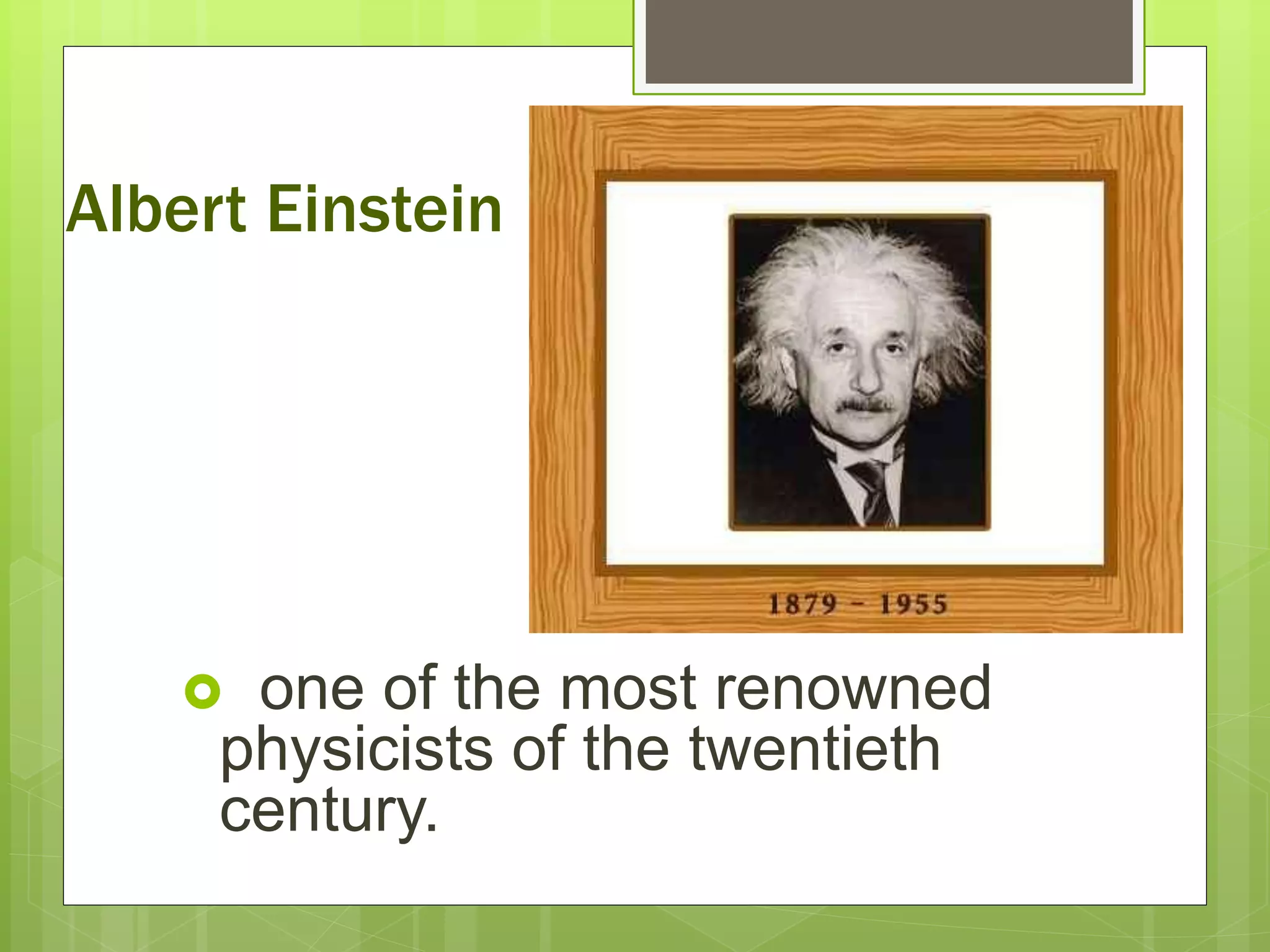  one of the most renowned
physicists of the twentieth
century.
Albert Einstein
 