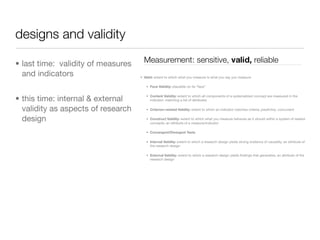 designs and validity

• last time: validity of measures
  and indicators


• this time: internal & external
  validity as aspects of research
  design
 