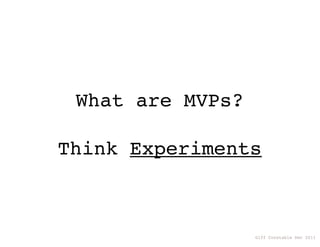 What are MVPs?

Think Experiments



                  Giff Constable Dec 2011
 