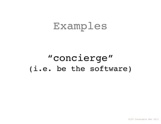 Examples

   “concierge”
(i.e. be the software)




                     Giff Constable Dec 2011
 