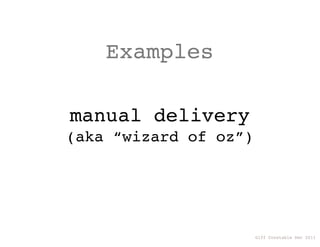 Examples

manual delivery
(aka “wizard of oz”)




                       Giff Constable Dec 2011
 