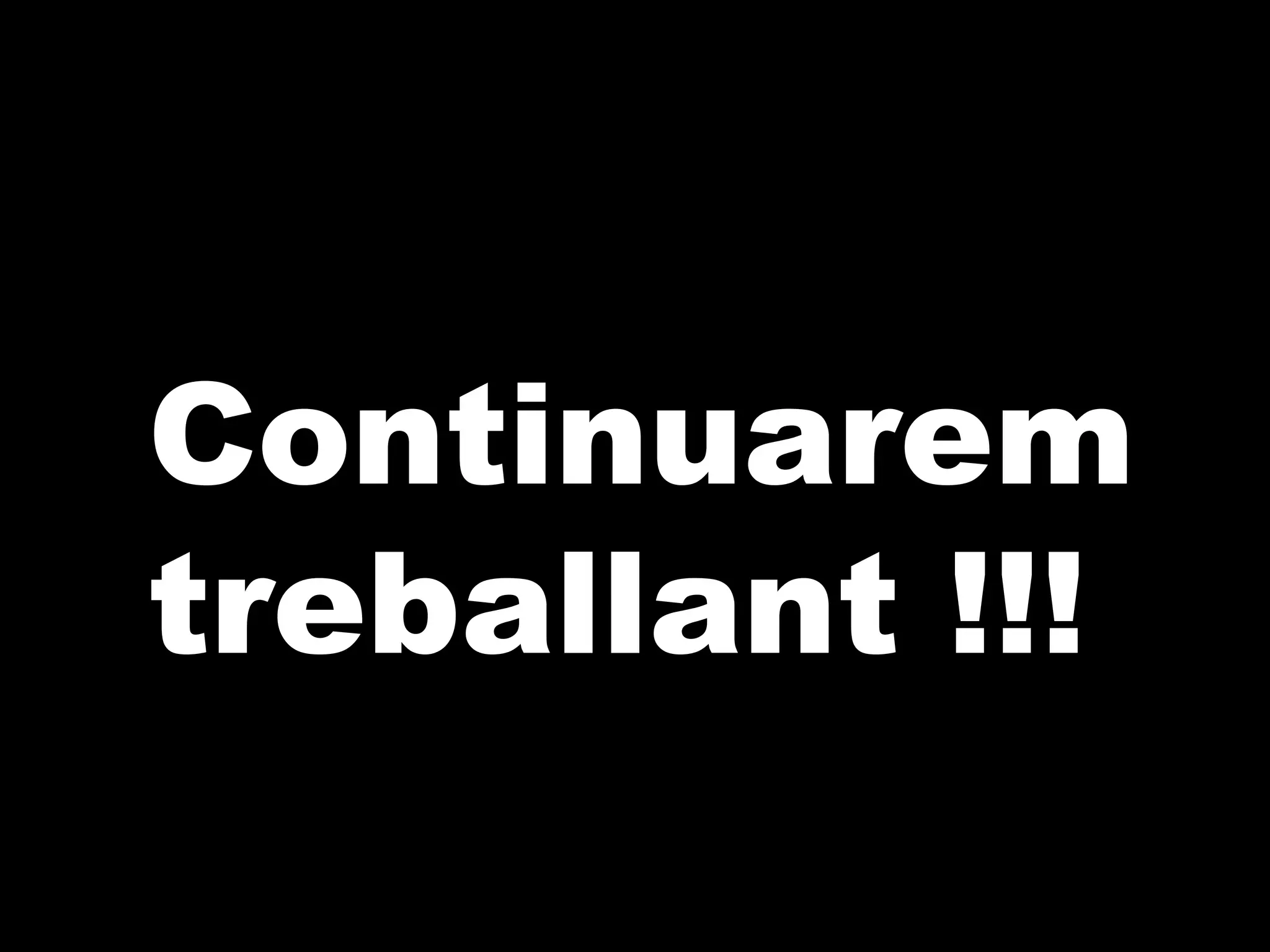 Continuarem
treballant !!!

 