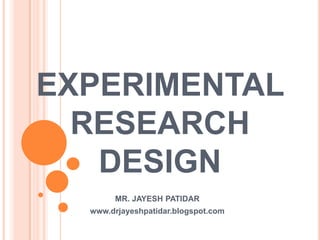 EXPERIMENTAL
RESEARCH
DESIGN
MR. JAYESH PATIDAR
www.drjayeshpatidar.blogspot.com
 