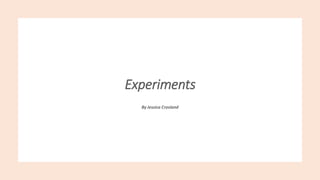 Experiments
By Jessica Crosland
 