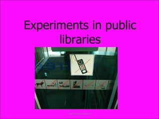 Experiments in public libraries Valérie Serre-Rauzet 