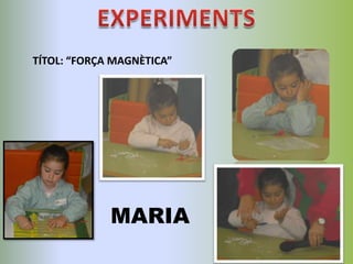 TÍTOL: “FORÇA MAGNÈTICA”

MARIA

 