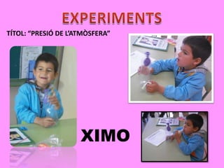 TÍTOL: “PRESIÓ DE L’ATMÒSFERA”

XIMO

 