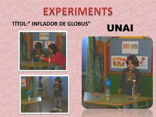 TÍTOL:” INFLADOR DE GLOBUS”

UNAI

 