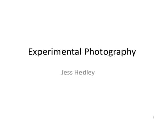 Experimental Photography
Jess Hedley

1

 