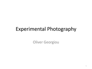 Experimental Photography
Oliver Georgiou

1

 