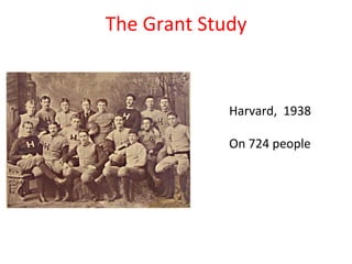 The 
Grant 
Study 
Harvard, 
1938 
On 
724 
people 
 