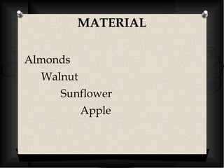MATERIAL 
Almonds 
Walnut 
Sunflower 
Apple 
 