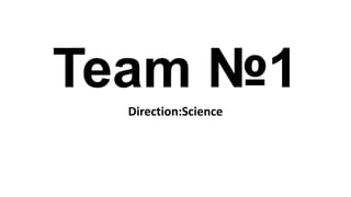 Team №1
Direction:Science
 