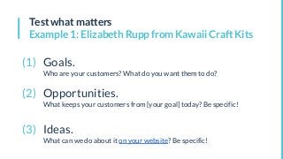 (1) Goals.
Who are your customers? What do you want them to do?
(2) Opportunities.
What keeps your customers from [your go...