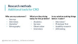 Research methods
Additional tools for CRO
Who are my customers?
▪ Surveys
▪ Interviews
▪ Analytics*
▪ Ethnography
What are...