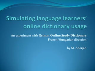 An experiment with Grimm Online Study Dictionary
French/Hungarian direction
by M. Adorján
 