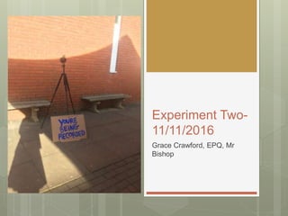 Experiment Two-
11/11/2016
Grace Crawford, EPQ, Mr
Bishop
 