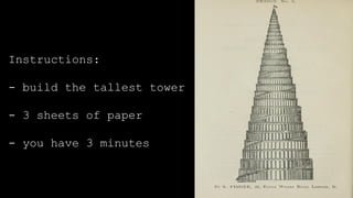Instructions:
- build the tallest tower
- 3 sheets of paper
- you have 3 minutes
 