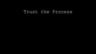 Trust the Process
 