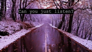 Can you just listen?
 