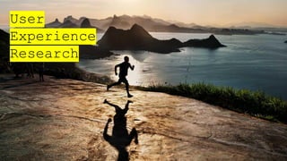 User
Experience
Research
 