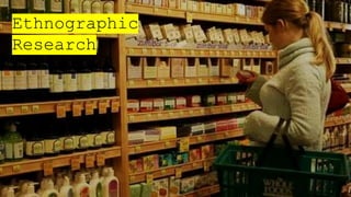 Ethnographic
Research
 