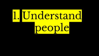 1. Understand
people
 