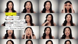 Emotion
A feeling
distinguished
from reasoning
or knowledge
 