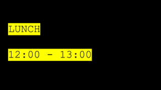 LUNCH
12:00 - 13:00
 