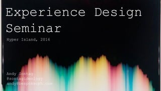 Experience Design
Seminar
Hyper Island, 2016
Andy Sontag
@sontagideology
andy@bespokecph.com
 