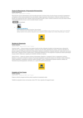 Técnico de Planejamento e Programação Eletromecânico
Gerdau Açominas SA
agosto de 2010 – junho de 2011 (11 meses)
Negociação dos serviços eletromecânicos que são enviados para reparo na oficina (é feito um acerto do prazo de entrega do equipamento a
ser reparado na oficina central, juntamente com a área (cliente), compras/suprimentos (fornecedores) e células de execução dos serviços
(oficina). Sou responsável por fazer a interface Cliente-Fornecedor-Execução). Ajuste e controle da carteira de serviço das células da oficina
central (planejamento dos serviços a serem executados durante a semana).
(em aberto) 1 recomendação

Guilherme Lima Barros
Técnico Industrial ll na Vallourec Sumitomo Tubos do Brasil
Josué, é uma pessoa muito comprometido. Durante os 04 anos que trabalhamos juntos na Gerdau Açominas, sempre foi um colaborador
dedicado, atencioso com as pessoas, competente, correto e pontual nos prazos acordados com os clientes. Razão pela qual...Visualizar
Mecânico de Manutenção
Gerdau Açominas
outubro de 2006 – agosto de 2010 (3 anos 11 meses)
Tarefas de Gestão --> Desenvolvimento de atividades de gestão da célula, elaboração de padrões de rotina/operacionais, elaboração de
análise de risco, investigação de incidentes/acidentes, controle de custos da célula, apresentação de reuniões, controle de indicadores do
processo, responsável pela gestão ambiental da célula (padrões ambientais, procedimentos, legislação ambiental), conhecimento nas técnicas
MASP, PDCA, diagrama de Pareto, espinha de peixe e participação/implantação de vários programas de segurança da empresa (participação
em peças teatrais voltadas para a segurança em seminários realizados na empresa).
Tarefas Técnicas --> Reparo de conjuntos mecânicos (desmontagem, diagnóstico e montagem de todos os equipamentos mecânicos,
hidráulicos e pneumáticos utilizados na empresa). Os principais equipamentos reparados (de redutores de velocidade, cilindros hidráulicos,
cilindros pneumáticos, acumuladores de pressão, bombas centrifugas). Leitura e interpretação de desenhos mecânicos, medição com
ferramentas de precisão (paquímetro, micrômetro, etc.) e ajustes de tolerâncias dimensionais.
Estagiário de Nível Técnico
Gerdau Açominas
março de 2005 – setembro de 2006 (1 ano 7 meses)
Estágio na célula de usinagem da oficina central, da gerência de manutenção central.
Trabalhei na operação de tornos convencionais, tornos CNC, fresa e operações de traçagem de peças.
 