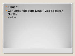 Filmes: Conversando com Deus-  Vida de Joseph Murphy Karina 
