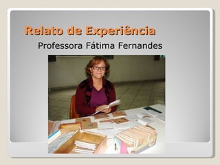 Relato de Experiência  Professora Fátima Fernandes 