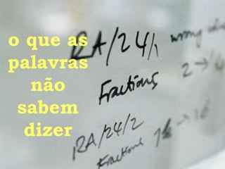 o que as palavras não sabem dizer 