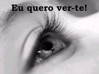 Eu quero ver-te! 