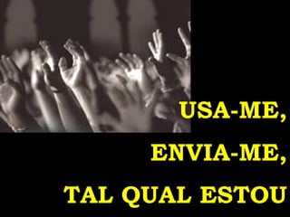 USA-ME, ENVIA-ME, TAL QUAL ESTOU 