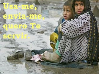 Usa-me, envia-me, quero Te servir.  