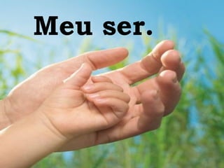 Meu ser. 