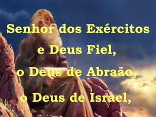 Senhor dos Exércitos o Deus de Israel, e Deus Fiel, o Deus de Abraão, 