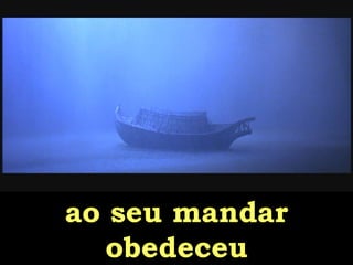 ao seu mandar obedeceu 