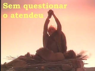 Sem questionar o atendeu 